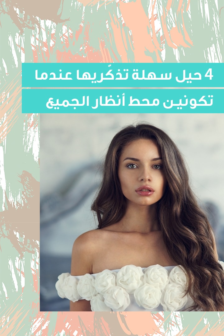 4 حيل سهلة تذكّريها عندما تكونين محط أنظار الجميع